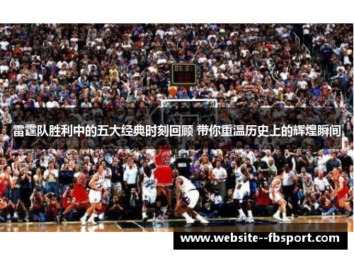 雷霆队胜利中的五大经典时刻回顾 带你重温历史上的辉煌瞬间 雷霆队胜利中的五大经典时刻回顾 带你重温历史上的辉煌瞬间