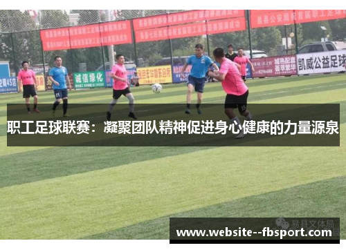 职工足球联赛：凝聚团队精神促进身心健康的力量源泉