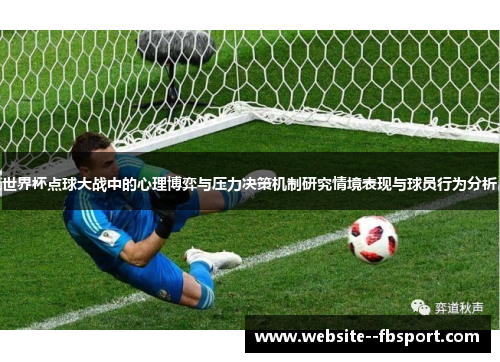 世界杯点球大战中的心理博弈与压力决策机制研究情境表现与球员行为分析 世界杯点球大战中的心理博弈与压力决策机制研究情境表现与球员行为分析