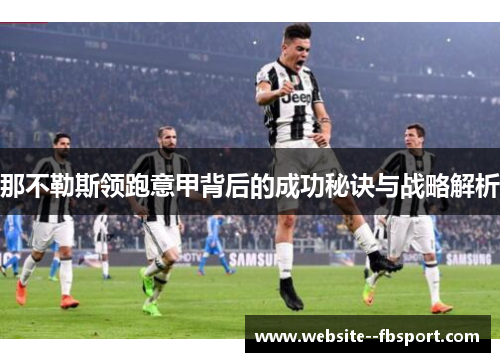 那不勒斯领跑意甲背后的成功秘诀与战略解析 那不勒斯领跑意甲背后的成功秘诀与战略解析
