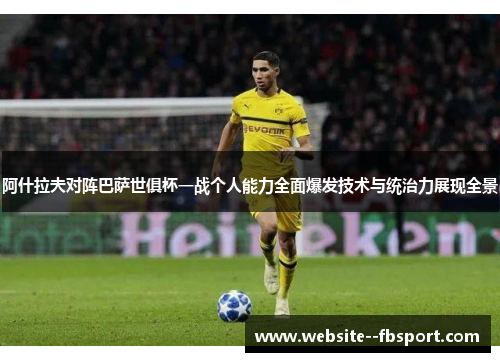阿什拉夫对阵巴萨世俱杯一战个人能力全面爆发技术与统治力展现全景 阿什拉夫对阵巴萨世俱杯一战个人能力全面爆发技术与统治力展现全景