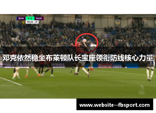 邓克依然稳坐布莱顿队长宝座领衔防线核心力量
