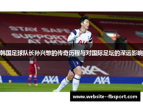 韩国足球队长孙兴慜的传奇历程与对国际足坛的深远影响 韩国足球队长孙兴慜的传奇历程与对国际足坛的深远影响