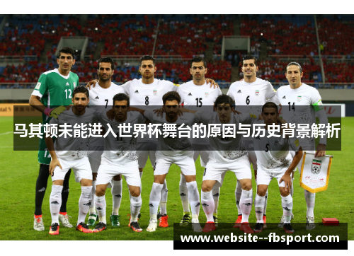 马其顿未能进入世界杯舞台的原因与历史背景解析
