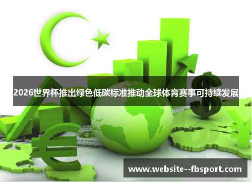 2026世界杯推出绿色低碳标准推动全球体育赛事可持续发展