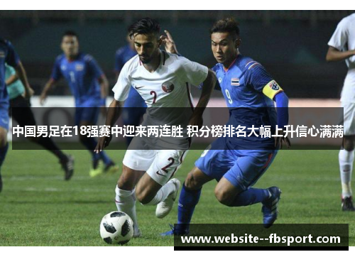 中国男足在18强赛中迎来两连胜 积分榜排名大幅上升信心满满