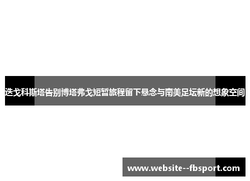 迭戈科斯塔告别博塔弗戈短暂旅程留下悬念与南美足坛新的想象空间 迭戈科斯塔告别博塔弗戈短暂旅程留下悬念与南美足坛新的想象空间